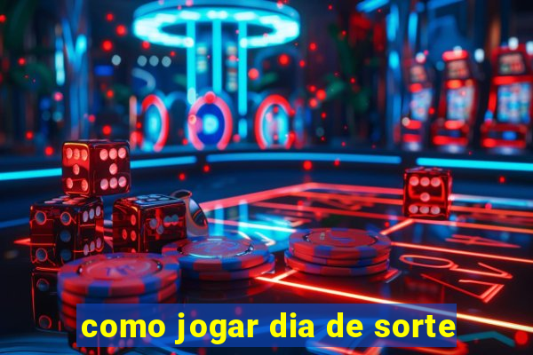 como jogar dia de sorte